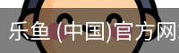 乐鱼 (中国)官方网站 - leyu首页入口